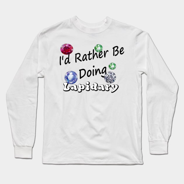 I'd Rather be doing lapidary Edit Long Sleeve T-Shirt by Darksun's Designs
